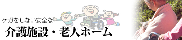 ケガをしない憤然な介護施設・老人ホーム