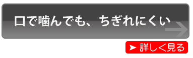口で噛んでも、ちぎれにくい