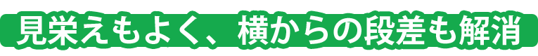 見栄えもよく、横からの段差も解消