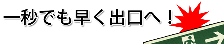 一秒でも早く出口へ