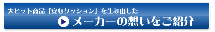 安心クッションを生み出したメーカーの魅力をお伝えします！