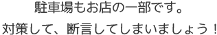 駐車場もお店の一部です！