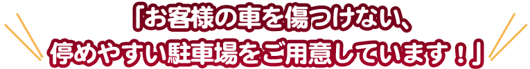 停めやすい駐車場をご用意しています！